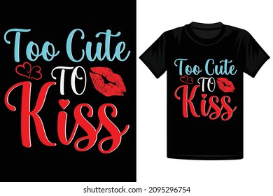 Too Cute To Kiss, Valentine T-Shirt Design.