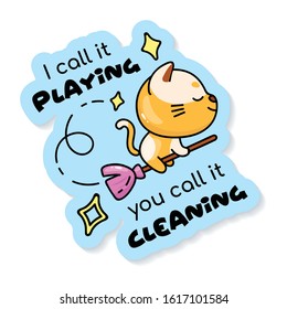 Cute kitten flying on magic broom cartoon character vector sticker design. I call it playing you call it cleaning. Adorable animal color patch with phrase. Isolated funny illustration and lettering