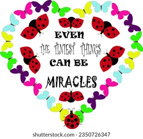 Cute Ladybugs and colorful butterflies - lettering quote - Even tha tiniest things can be miracles. Heart shaped lettering. Vector illustration isolated - t shirt print