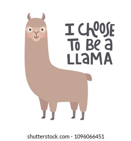 Cute lamas alpaca hand drawn cartoon poster with lettering quote. Vector Illustration design for cards, posters, t-shirts, invitations, baby shower, birthday, room decor. I choose to be a llama