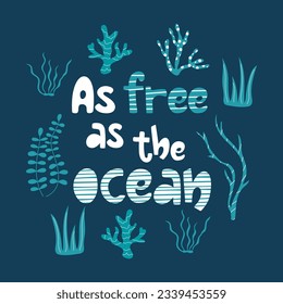 Cute lettering composition As free as the ocean with texture. Handdrawn seaweeds and corals. Vector illustration.