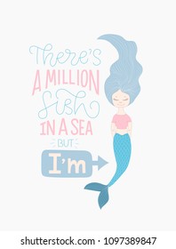 Cute lettering illustration with white background "There's a million fish in a sea, but I'm a mermaid". Fairy, magical, amazing typography poster with icon of beautiful mermaid. 