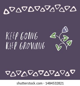 Cute lettering keep going keep growing. Vector print with sketchy style line flower on purple background for prints, postcards, banners, social media. Motivational quote