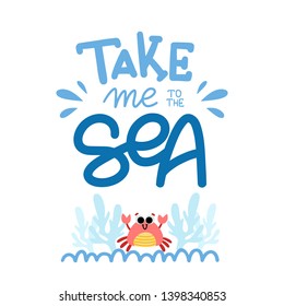 Cute lettering with phrase written by hand with sea elements: crab, waves, plants. Take me to the sea. Hand-drawn flat vector style for decoration, print, design.