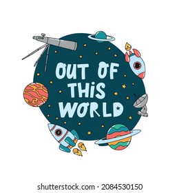 cute lettering quote 'Out of this world' decorated with stars and spase doodles. Good for nursery prints, cards, posters, banners, templates, sublimation, apparel, etc. EPS 10