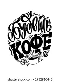 Cute lettering quote in russian about coffee - Love coffee at morning. Lettering label art for poster, banner,  t-shirt design.
