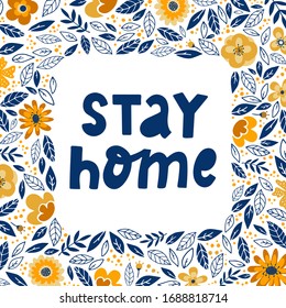 cute lettering quote 'Stay home' decorated with frame of abstract flowers nad leaves. Quarantine, coronavirus theme. EPS 10