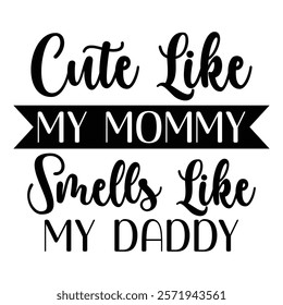 
Cute Like My Mommy Smells Like My Daddy