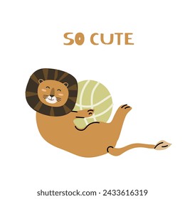 Cute lion with ball card with so cute lettering in scandinavian style. Vector illustration in flat style. Isolated vector icons of wild jungle cute lion, baby animal character.