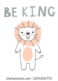 Cute lion card tile greeting Text Be King cartoon for t-shirt, print, product, flyer, patch, fabric, textile, fashion, baby, kid, hand drawn style. vector illustration EPS