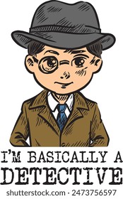 Cute little boy detective wearing coat and hat, use magnifying glass to investigate cartoon funny (I'm basically a detective) funny cartoon art for print on demand (t shirt design).