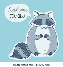 A cute little raccoon with hand written lettering - I need some cookies. Hand-drawn vector illustration for children book, post card, poster.