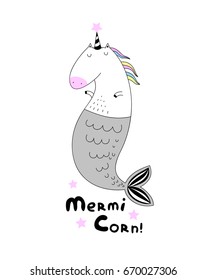 A cute little unicorn with a mermaid tail and a rainbow mane. hand drawn girlish vector illustration for t-shirts, baby shower, phone case, mugs, wall art etc.  text "Mermicorn!"