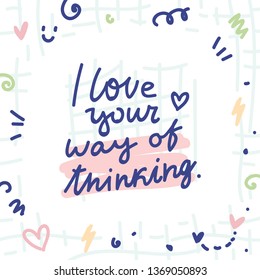 Cute love illustration with doodles and ink style lettering text. I love your way of thinking. Hand drawn art in cartoon style as card, banner, poster