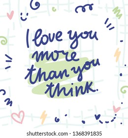 Cute love illustration with doodles and lettering text. I love you more than you think. Hand drawn art in cartoon style