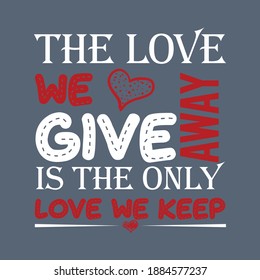 Cute Lovely Quote to Celebrate Happy Valentines Day-The Love We Give Away Is The Only Love We Keep. Red White Typographic Vector With Heart on Black Background For  T-Shirt Printing and Family Items.