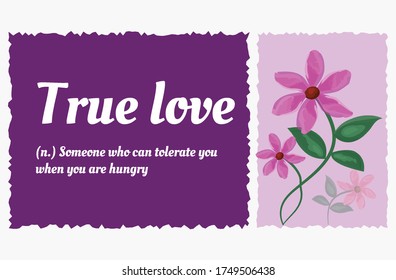 Cute message about the True love with the message: Someone who can tolerate you when you are hungry. Watercolor effect flowers agains light pink and purple background. 