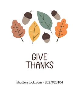 Cute minimalistic card Give Thanks as Happy Thanksgiving concept. Cute hand drawn autumn leaves and acorns with give thanks lettering. Social media blog post template.