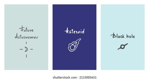 Cute minimalistic space vector set on the theme of astronomy. Funny doodles with calligraphic inscriptions on different vertical backgrounds for children's textiles, fabrics, posters, covers, wrappers