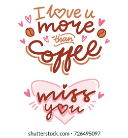 Cute modern calligraphy phrases with illustrations and hearts: I love you more than coffee, miss you