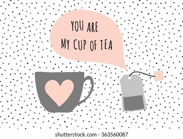 Cute and modern St. Valentine's Day greeting card template. Tea cup and tea bag, speech bubble with message "You Are My Cup of Tea", black, white, taupe and pastel pink color palette.