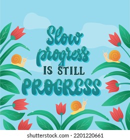 cute motivational quote 'Slow progress is still progress' decorated with flowers, snails and leaves. Good for posters, prints, cards, signs, banners, etc. EPS 10