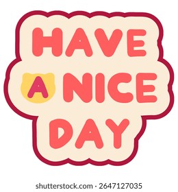 Cute motivational sticker with text "Have a Nice Day" in colorful bubble letters. Positive message design perfect for print, digital, and merchandise.