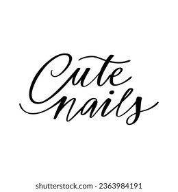 Cute Nails Vector Handwritten lettering phrase. Inspiration Quote for Studio, Manicure Master, Beauty Salon, Print Poster, Decorative Card. Calligraphy Illustration.