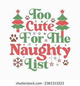 Too cute for the naughty list, Calligraphy phrase for Christmas. Hand drawn lettering for Xmas, Holiday quote, sticker, invitation, Silhouette, Funny Christmas Dog t-shirt, mug, gift, cut files