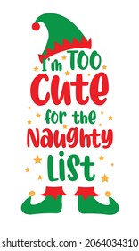 I'm too cute for the naughty list - funny phrase with elf hat and elf shoes. Good for baby clothes , card, t shirt print, label mug and other gifts design for Christmas.