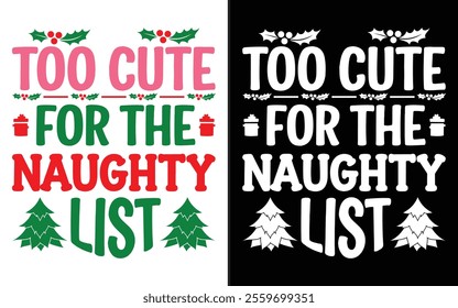 Too Cute for the Naughty List T-shirt design, Christmas day typography t-shirt design, Christmas typography vector t-shirt design