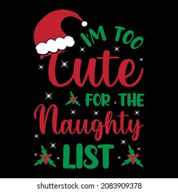 I'm too cute for the naughty list - typography vector with Santa hat. t shirt print, label mug and other gifts design for Christmas.

