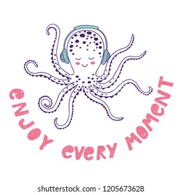 Cute octopus in headphones isolated on background. Enjoy every moment. Vector illustration for t-shirt, textile, placards, posters, wall art, denim, mugs, covers, patterns, phone cases, cards