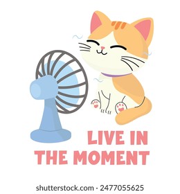 Cute orange cat enjoying the breeze from a fan with typography of live in the moment illustration vector