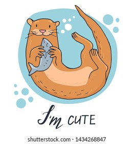 Cute otter with fish. Hand written lettering - I'm cute