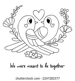 Cute Pair of love birds with heart and flowers. Valentines card We were meant to be together. Vector illustration. Outline drawing. For design, decor, cards, print, coloring page