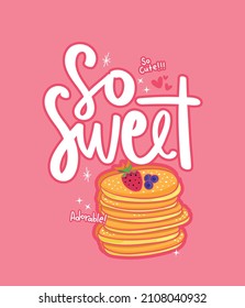 Cute pancakes drawing and so sweet hand lettering text on pink. Vector illustration design for fashion graphics, slogan tee, t shirt prints etc