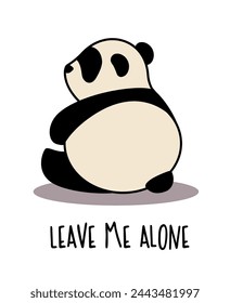 Cute panda is sitting with his back. Inscription LEAVE ME ALONE. Vector Illustration
