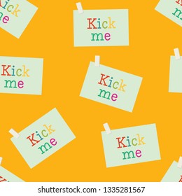 Cute pattern made of vector kick me note. Colorful illustraition for 1 April holiday.