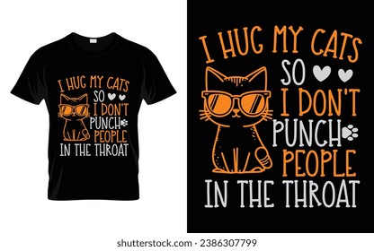 Cute Pet Tee I Hug My Cats So I Don't Punch People In The Throat Funny Cat T-Shirt