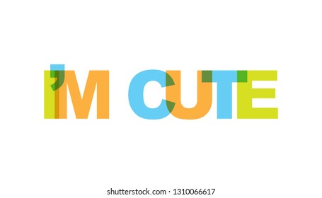 I am cute, phrase overlap. Concept of simple text for typography poster, sticker design, apparel print, greeting card or postcard. Graphic slogan isolated on white background. Vector illustration.