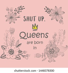 Cute phrase Queens are born in ... with hand drawn crown and flowers. Template design for tshirt print, greeting cards, congratulation message, postcard. Vector illustration