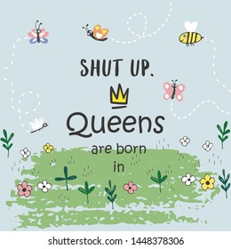 Cute phrase Queens are born in ... with hand drawn crown and flowers. Template design for tshirt print, greeting cards, congratulation message, postcard. Vector illustration