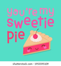 Cute pie cartoon illustration with quote “You're my sweetie pie” for valentine’s day. Love concept illustration for greeting card, postcard, poster or banner.