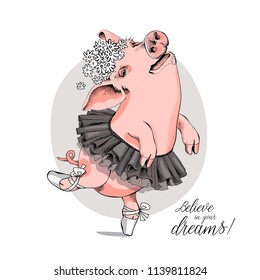 Cute Pig in a ballerina tutu, in a ballet shoes and in a flower headband.  Believe in your dreams - lettering quote. Humor card, t-shirt composition, hand drawn style print. Vector illustration.