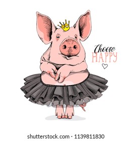 Cute Pig in a ballerina tutu and in a princess crown. Choose happy - lettering quote. Humor card, poster, t-shirt composition, hand drawn style print. Vector illustration.