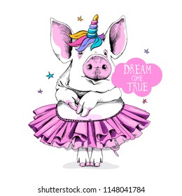 Cute Pig in a ballerina tutu and in a unicorn mask: wig and horn. Dream come true - lettering quote. Humor card, t-shirt composition, hand drawn style print. Vector illustration.