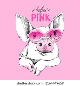 Cute Pig in a Lips Sunglasses. I believe in pink - lettering quote. Humor card, t-shirt composition, hand drawn style print. Vector illustration.