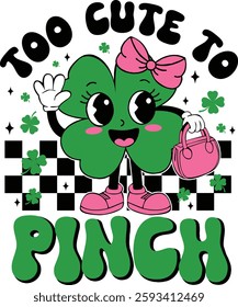 Too Cute To Pinch, boy Girl St Patrick Day, Cute St Patty's, Shamrock , Retro Clover , Saint Patrick's Sublimation Design