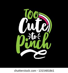 Too cute to Pinch - funny St Patrik's Day inspirational lettering design for posters, flyers, t-shirts, cards, invitations, stickers, banners, gifts. Hand painted brush modern Irish calligraphy.